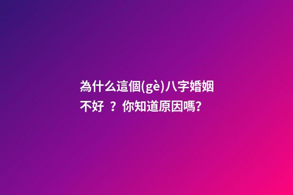為什么這個(gè)八字婚姻不好？你知道原因嗎？
